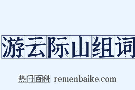 游云际山组词是什么意思的图片